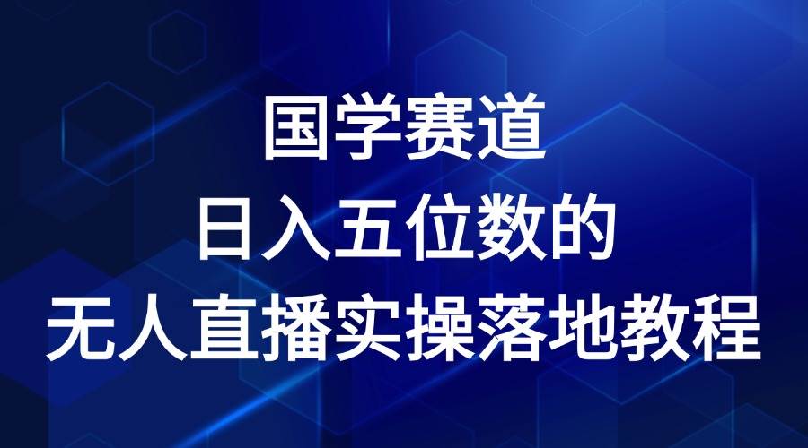 国学赛道-2024年日入五位数无人直播实操落地教程-讯领网创