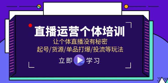 直播运营个体培训，让个体直播没有秘密，起号/货源/单品打爆/投流等玩法-讯领网创