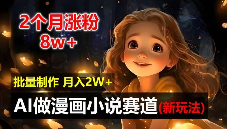 图片[1]-2个月涨粉8w，新玩法AI自动化做漫画小说赛道，操作简单可批量制作，新手小白轻松月入2W【揭秘】-讯领网创