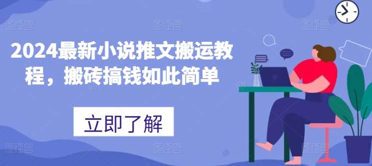 2024最新小说推文搬运教程，搬砖搞钱如此简单-讯领网创