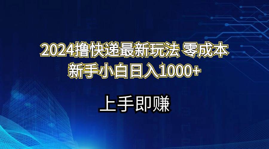 （11680期）2024撸快递最新玩法零成本新手小白日入1000+-讯领网创