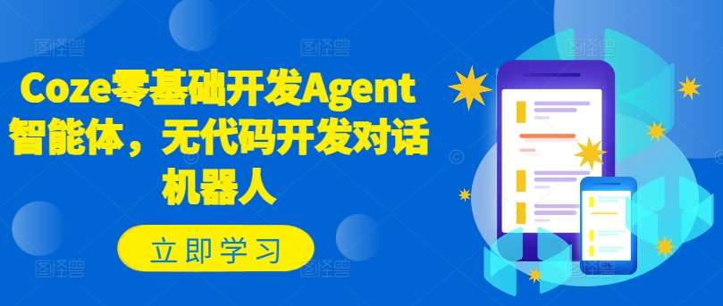 Coze零基础开发Agent智能体，无代码开发对话机器人-讯领网创