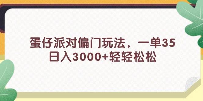 （11995期）蛋仔派对偏门玩法，一单35，日入3000+轻轻松松-讯领网创