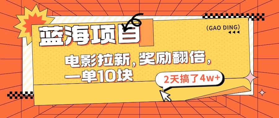 （11930期）蓝海项目，电影拉新，奖励翻倍，一单10元，2天搞了4w+-讯领网创