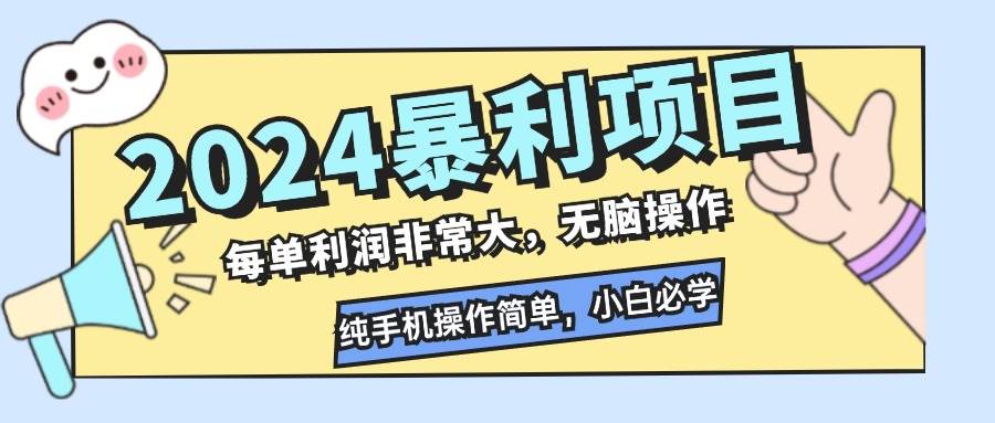 （12130期）2024暴利项目，每单利润非常大，无脑操作，纯手机操作简单，小白必学项目-讯领网创