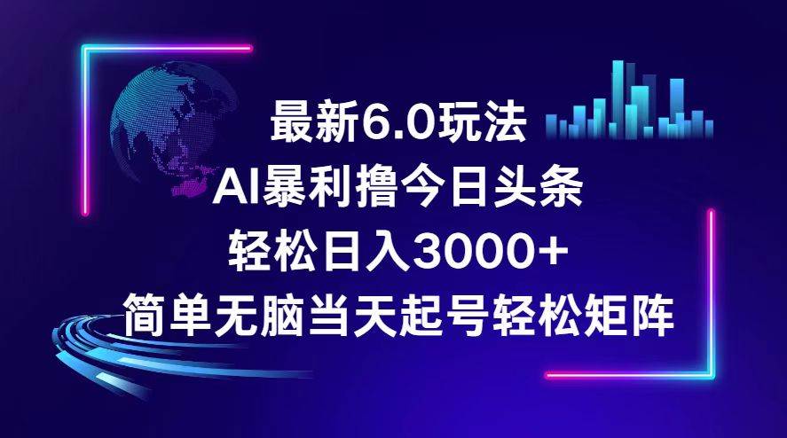 （12291期）今日头条6.0最新暴利玩法，轻松日入3000+-讯领网创