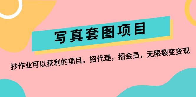 （12220期）写真套图项目：抄作业可以获利的项目。招代理，招会员，无限裂变变现-讯领网创