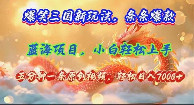 （12014期）爆笑三国新玩法每条都爆，视频收益 7000+，5 分钟原创，多种变现爽歪歪-讯领网创