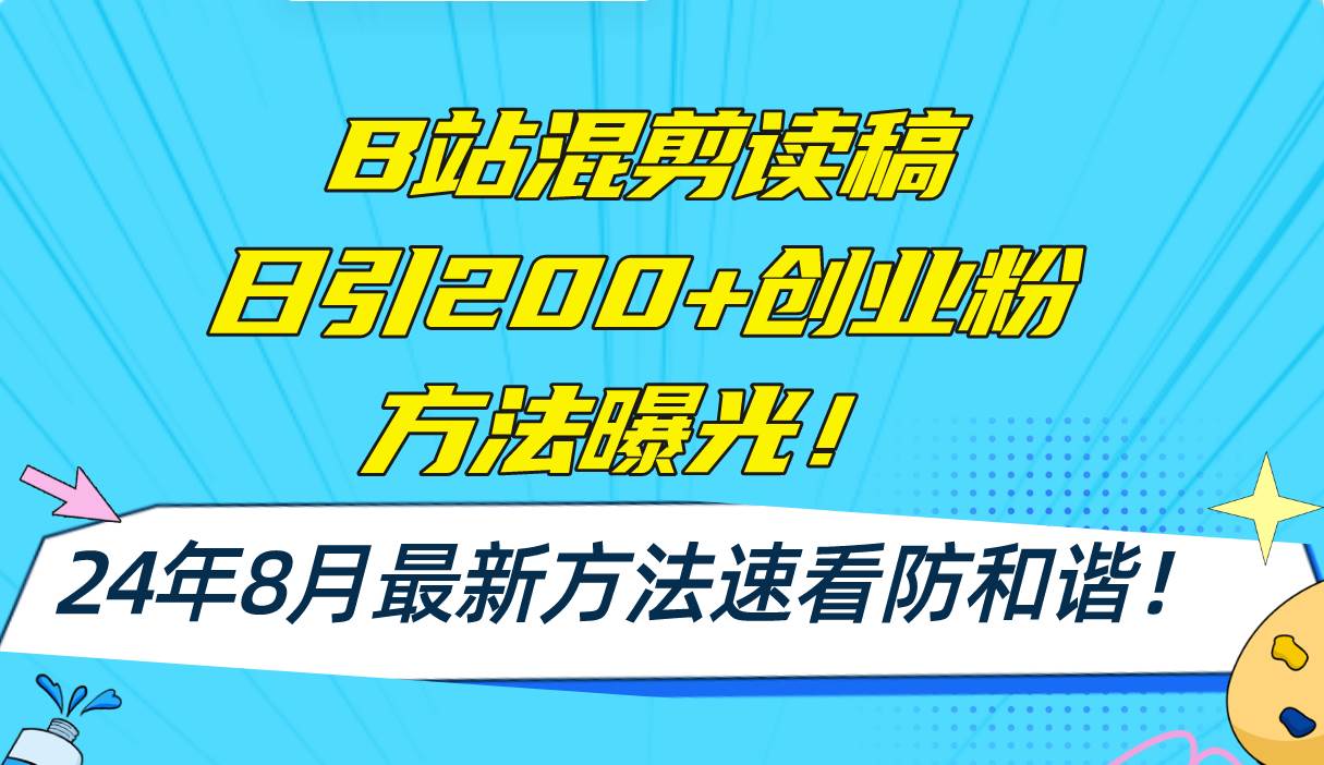 （11975期）B站混剪读稿日引200+创业粉方法4.0曝光，24年8月最新方法Ai一键操作 速…-讯领网创