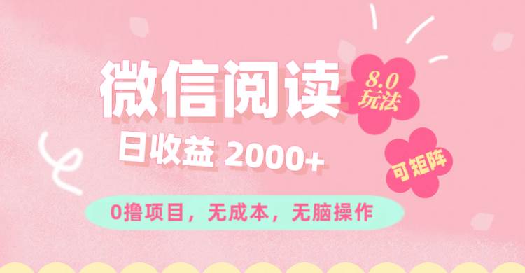 （11996期）微信阅读8.0玩法！！0撸，没有任何成本有手就行可矩阵，一小时入200+-讯领网创