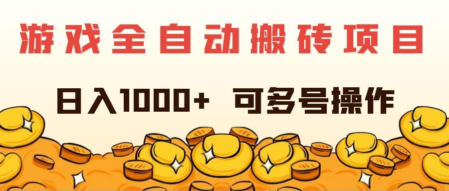 （11956期）游戏全自动搬砖项目，日入1000+ 可多号操作-讯领网创