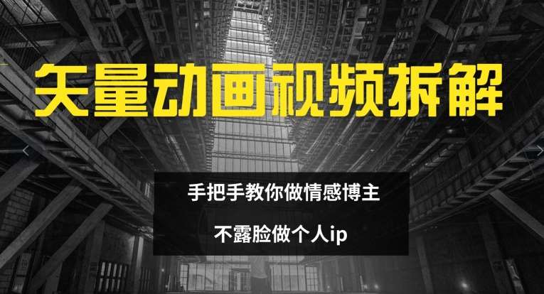 矢量动画视频全拆解 手把手教你做情感博主 不露脸做个人ip【揭秘】-讯领网创