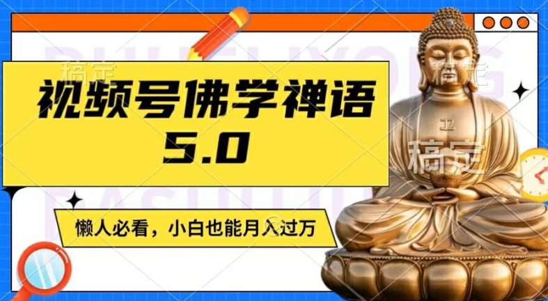 视频号佛学禅语5.0，纯原创视频，每天1-2小时，保底月入过W，适合宝妈、上班族、大学生【揭秘】-讯领网创