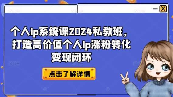 个人ip系统课2024私教班，打造高价值个人ip涨粉转化变现闭环-讯领网创