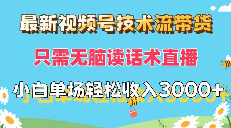 （12318期）最新视频号技术流带货，只需无脑读话术直播，小白单场直播纯收益也能轻…-讯领网创