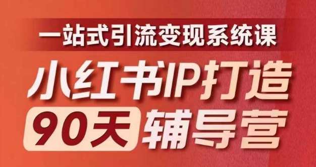 小红书IP打造90天辅导营(第十期)​内容全面升级，一站式引流变现系统课-讯领网创