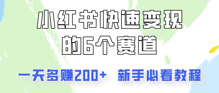 小红书快速变现的6个赛道，一天多赚200，所有人必看教程！-讯领网创