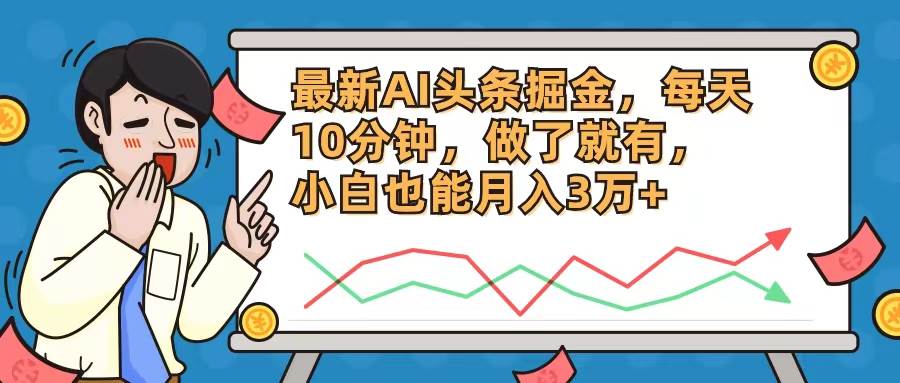 （12021期）最新AI头条掘金，每天10分钟，做了就有，小白也能月入3万+-讯领网创