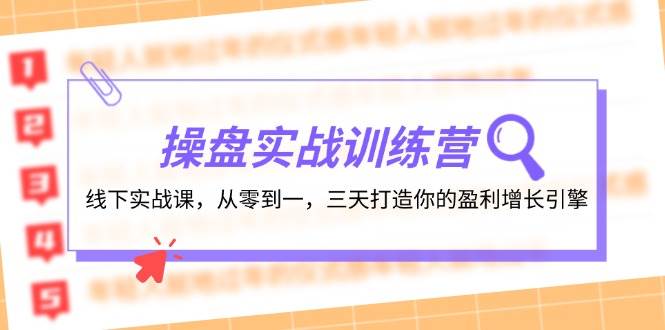 （12275期）操盘实操训练营：线下实战课，从零到一，三天打造你的盈利增长引擎-讯领网创