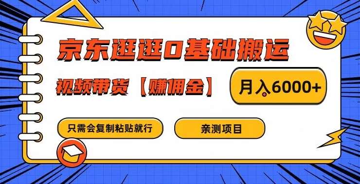 京东逛逛0基础搬运、视频带货【赚佣金】月入6000+【揭秘】-讯领网创