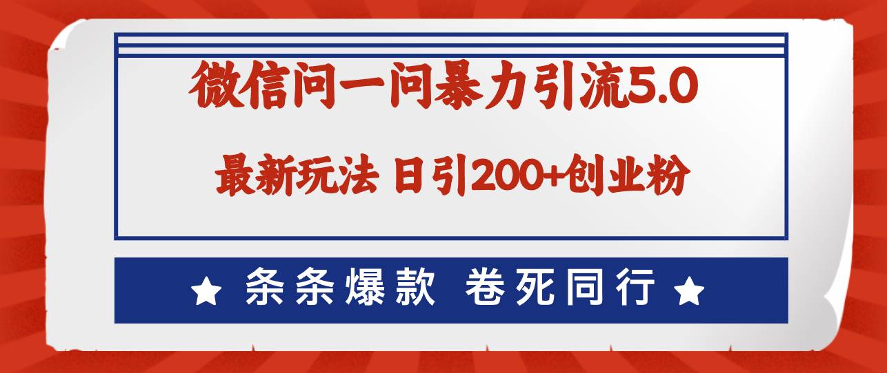 （12240期）微信问一问最新引流5.0，日稳定引流200+创业粉，加爆微信，卷死同行-讯领网创