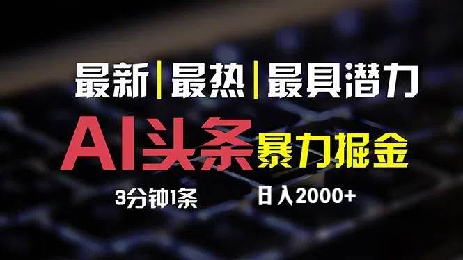 （12254期）最新AI头条掘金，每天10分钟，简单复制粘贴，小白月入2万+-讯领网创