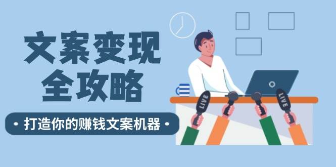 文案变现全攻略：12个技巧深度剖析，打造你的赚钱文案机器-讯领网创