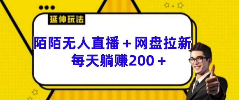 陌陌无人直播+网盘拉新玩法 每天躺赚200+【揭秘】-讯领网创