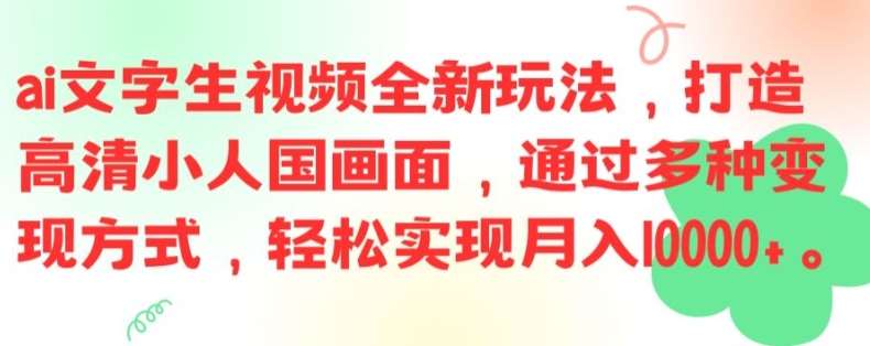 ai文字生视频全新玩法，打造高清小人国画面，通过多种变现方式，轻松实现月入1W+【揭秘】-讯领网创