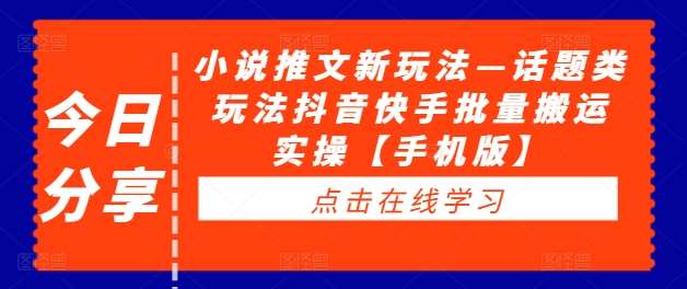 小说推文新玩法—话题类玩法抖音快手批量搬运实操【手机版】-讯领网创