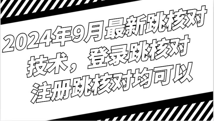 2024年9月最新跳核对技术，登录跳核对，注册跳核对均可以-讯领网创