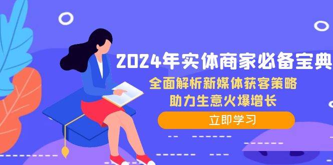 （12569期）2024年实体商家必备宝典：全面解析新媒体获客策略，助力生意火爆增长-讯领网创