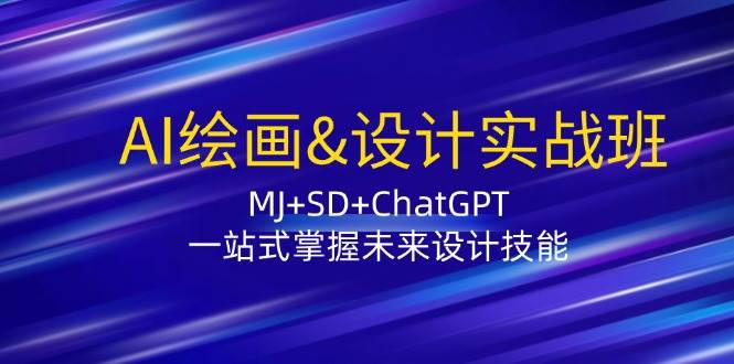 AI绘画&设计实战班：MJ+SD+ChatGPT，一站式掌握未来设计技能-讯领网创