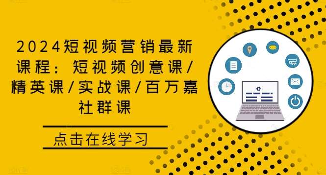 2024短视频营销最新课程：短视频创意课/精英课/实战课/百万嘉社群课-讯领网创