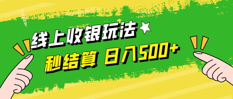 （12542期）线上收银玩法，提现秒到账，时间自由，日入500+-讯领网创