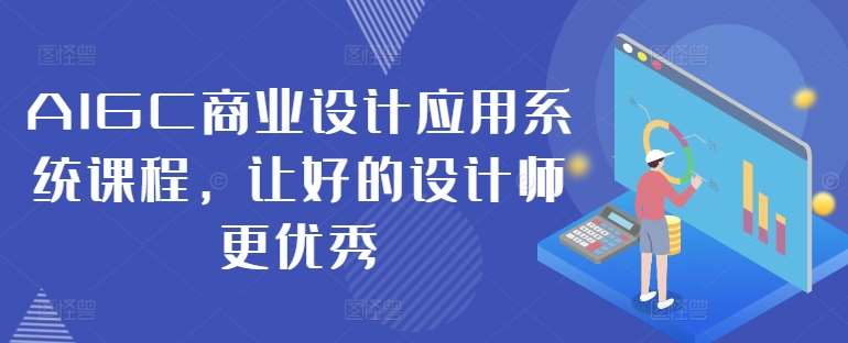 AIGC商业设计应用系统课程，让好的设计师更优秀-讯领网创