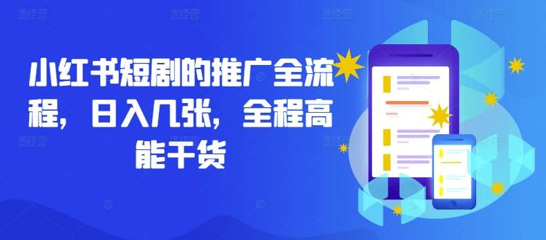 小红书短剧的推广全流程，日入几张，全程高能干货-讯领网创