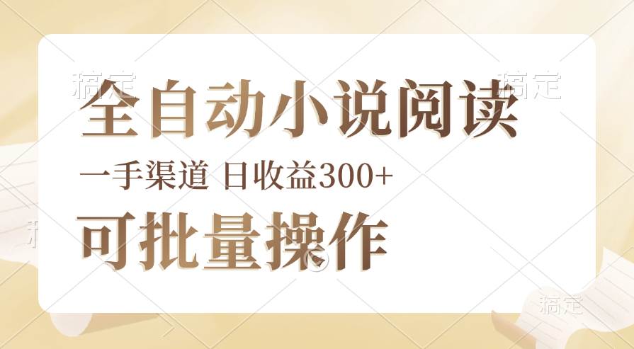 （12447期）全自动小说阅读，纯脚本运营，可批量操作，时间自由，小白轻易上手，日…-讯领网创