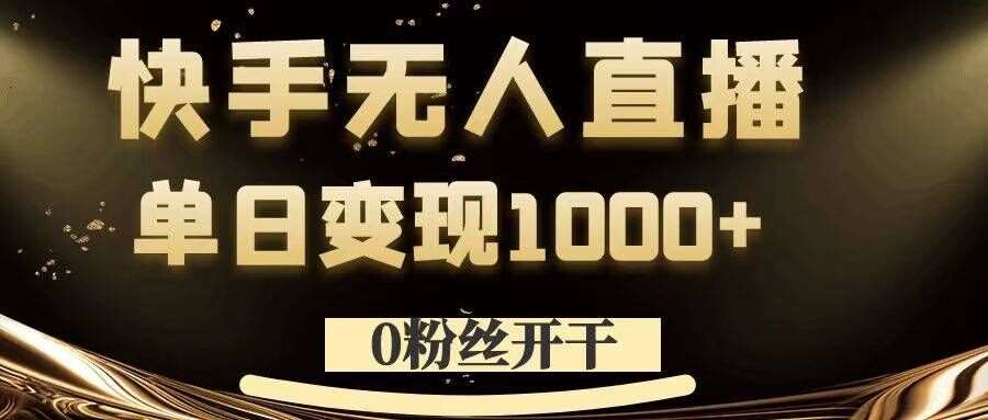 0粉丝开干，快手无人直播，单日变现1k+【揭秘】-讯领网创