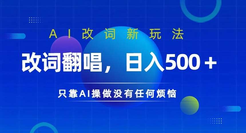 AI改词新玩法，改词翻唱，日入几张，只靠AI操做没有任何烦恼【揭秘】-讯领网创