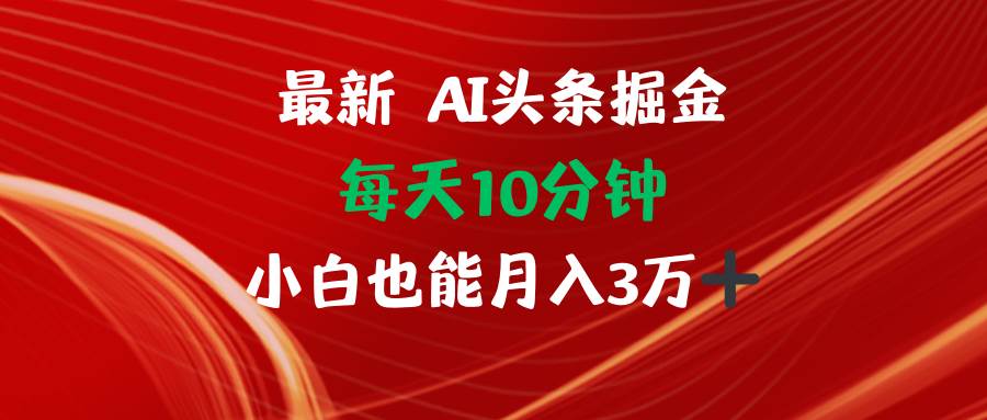 （12444期）AI头条掘金每天10分钟小白也能月入3万-讯领网创