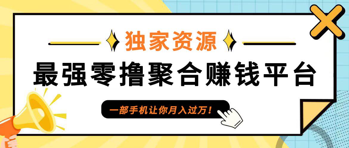 【首码】最强0撸聚合赚钱平台（独家资源）,单日单机100+，代理对接，扶持置顶-讯领网创