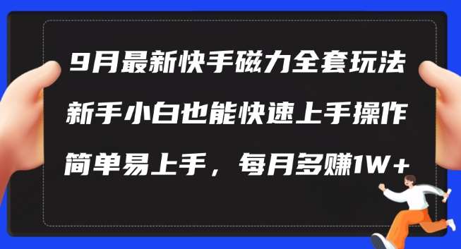 9月最新快手磁力玩法，新手小白也能操作，简单易上手，每月多赚1W+【揭秘】-讯领网创