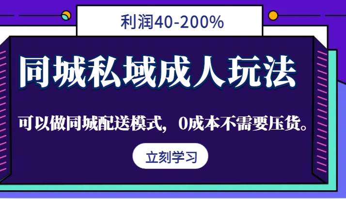 同城私域成人玩法，利润40-200%，可以做同城配送模式，0成本不需要压货。-讯领网创