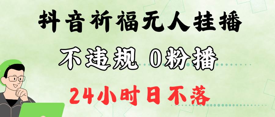 抖音最新祈福无人挂播，单日撸音浪收2万+0粉手机可开播，新手小白一看就会-讯领网创