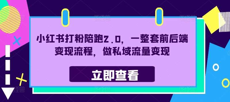 小红书打粉陪跑2.0，一整套前后端变现流程，做私域流量变现-讯领网创