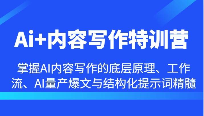 Ai+内容写作特训营-掌握AI内容写作的底层原理、工作流、AI量产爆文与结构化提示词精髓-讯领网创