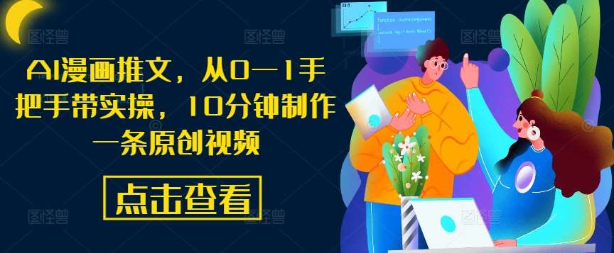 AI漫画推文，从0—1手把手带实操，10分钟制作一条原创视频-讯领网创