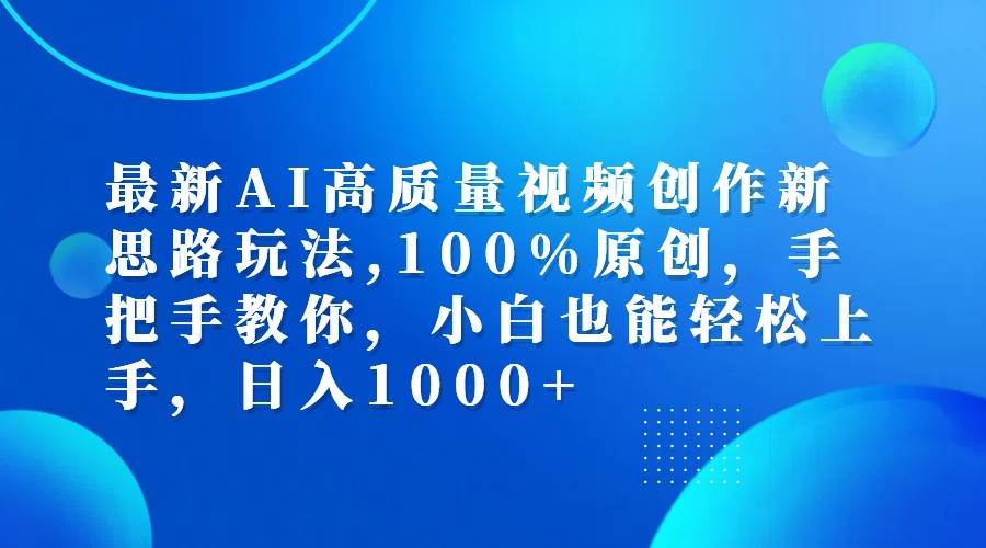 最新AI高质量视频创作新思路玩法,100%原创,手把手教你,小白也能轻松上手,日入1000+-讯领网创