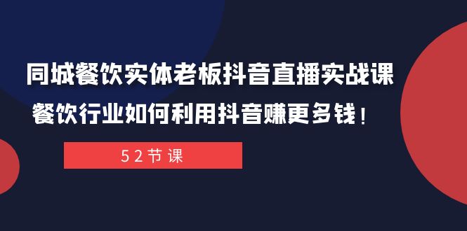 同城餐饮实体老板抖音直播实战课：餐饮行业如何利用抖音赚更多钱！-讯领网创